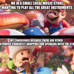 Music Store | ME IN A SMALL LOCAL MUSIC STORE WANTING TO PLAY ALL THE GREAT INSTRUMENTS; MY CONSCIENCE BECAUSE THERE ARE OTHER CUSTOMERS CURRENTLY SHOPPING AND SPEAKING WITH THE STAFF | image tagged in don t touch that you ll die,music,dont,touch,instruments,guitar | made w/ Imgflip meme maker