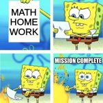 Spongebob Burning Paper | ME; MATH HOME WORK; MISSION COMPLETE | image tagged in spongebob burning paper | made w/ Imgflip meme maker