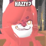 someone did a glitch and now they look like that | HAZZY? | image tagged in hazzy | made w/ Imgflip meme maker