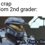 a | me: crap; random 2nd grader: | image tagged in wait that's illegal | made w/ Imgflip meme maker