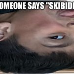 i made this template:) | WHEN SOMEONE SAYS "SKIBIDI TOILET" | image tagged in weird look | made w/ Imgflip meme maker