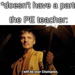 I will be your champion | kid: *doesn't have a partner*; the PE teacher: | image tagged in i will be your champion,memes,funny,school,teacher,kids | made w/ Imgflip meme maker