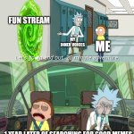 Ok the Upvote begging is kind of gone but I had this idea so here you go | FUN STREAM; MY INNER VOICES; ME; 1 YEAR LATER OF SEARCHING FOR GOOD MEMES | image tagged in 20 minute adventure rick morty,upvote begging,bad,huh | made w/ Imgflip meme maker