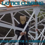 climbers are ready, or not. | LATTICE CLIMBING; A GOOD PREPARATION FOR A ZOMBIE-APOCALYPSE | image tagged in baghead climber,lattice climbing,climber,daredevil,template,meme | made w/ Imgflip meme maker