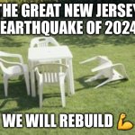 Earthquake NJ 2024 | THE GREAT NEW JERSEY
 EARTHQUAKE OF 2024; WE WILL REBUILD 💪 | image tagged in lawn chair | made w/ Imgflip meme maker