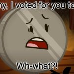 Nickel, I Voted For You Tonight | Sammy, I voted for you tonight. Wh-what?! | image tagged in nickel i voted for you tonight | made w/ Imgflip meme maker