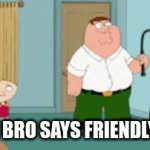 Don't put friendly fire | WHEN BRO SAYS FRIENDLY FIRE | image tagged in gifs,friends | made w/ Imgflip video-to-gif maker