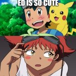 ash finds ed cute meme