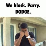 We block. Parry. DODGE! meme