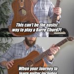 #journeymeme2024 | This can't be the easist way to play a Barre Chord?! When your Journey to learn guitar includes random advice from the internet | image tagged in funny memes | made w/ Imgflip meme maker