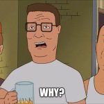 Basic Version | WHY? | image tagged in hank hill why,king of the hill,hank hill,why,meme,annoyed | made w/ Imgflip meme maker