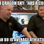 POV: Names | LILLY RED DRAGON SKY: *HAS A COOL NAME*; BEST I CAN DO IS AVERAGE ATHLETIC ABILITY | image tagged in pawn stars best i can do | made w/ Imgflip meme maker