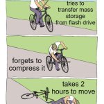 most painful experience | tries to transfer mass storage from flash drive; forgets to compress it; takes 2 hours to move | image tagged in memes,bike fall,computer | made w/ Imgflip meme maker