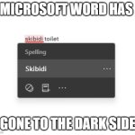 Microsoft has gone to the dark side | MICROSOFT WORD HAS; GONE TO THE DARK SIDE | image tagged in skibidi toilet | made w/ Imgflip meme maker