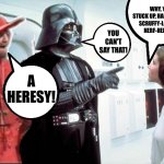 Political correctness. | WHY, YOU STUCK UP, HALF-WITTED, SCRUFFY-LOOKING, NERF-HERDER! YOU CAN'T SAY THAT! A HERESY! | image tagged in heretic,political correctness,darth vader,spanish inquisition,princess leia | made w/ Imgflip meme maker