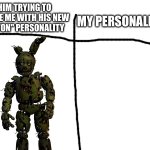 him trying to scare me with his new afton personality meme