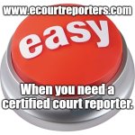 Finding court reporters | www.ecourtreporters.com; When you need a certified court reporter. | image tagged in easy button,court,lawyers,law,professional,service | made w/ Imgflip meme maker