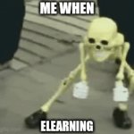 Very fun | ME WHEN; ELEARNING | image tagged in gifs,memes | made w/ Imgflip video-to-gif maker