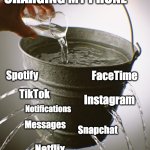 Teenager charging their phone | CHARGING MY PHONE; FaceTime; Spotify; TikTok; Instagram; Notifications; Messages; Snapchat; Netflix | image tagged in leaky bucket | made w/ Imgflip meme maker