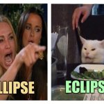 What's the Angle? | ECLIPSE; ELLIPSE | image tagged in smudge revise,smudge the cat,eclipse,smudge,woman yelling at a cat,what if i told you | made w/ Imgflip meme maker