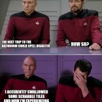 Picard Riker Pun | THE NEXT TRIP TO THE BATHROOM COULD SPELL DISASTER. HOW SO? I ACCIDENTLY SWALLOWED SOME SCRABBLE TILES AND NOW I'M EXPERIENCING CONSTANT VOWELL MOVEMENTS | image tagged in picard,riker,vowell movements | made w/ Imgflip meme maker