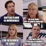 You Guys Got Paid? | CAITLIN CLARK IS INCREDIBLE! I'M GLAD IOWA LOST TO SOUTH CAROLINA! ME; YOU GUYS PAY ATTENTION TO WOMEN'S COLLEGE BASKETBALL??? LSU DESERVED TO LOSE! | image tagged in you guys got paid | made w/ Imgflip meme maker