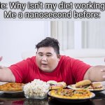 I'm helpless | Me: Why isn't my diet working? 
Me a nanosecond before: | image tagged in man eating food | made w/ Imgflip meme maker
