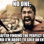The invisible bad guys stand no chance ? | NO ONE:; 5YO ME AFTER FINDING THE PERFECT STICK IN MY BACKYARD (I’M ABOUT TO SOLO AN ENTIRE ARMY): | image tagged in memes,sparta leonidas | made w/ Imgflip meme maker