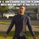 I wasn't going to submit this but the child himself wanted people to caption it | I_AM_A_JEDI'S GENUINE REACTION TO SOMEONE WHO HATES WAR AND ISN'T ATTRACTED TO P3N1S | image tagged in i_am_a_jedi genuine reaction,kid,reaction,war,p3n1s | made w/ Imgflip meme maker