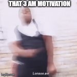 3 AM MOTIVATION | THAT 3 AM MOTIVATION | image tagged in gifs,funny,funny memes,memes | made w/ Imgflip video-to-gif maker