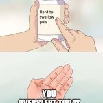 Let’s try to troll the fun stream | YOU OVERSLEPT TODAY | image tagged in memes,hard to swallow pills | made w/ Imgflip meme maker