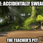 I hate teachers pets | ME: ACCIDENTALLY SWEARS; THE TEACHER’S PET: | image tagged in gifs,fun,memes,funny,shrek,school | made w/ Imgflip video-to-gif maker