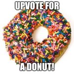 donut | UPVOTE FOR; A DONUT! | image tagged in donut | made w/ Imgflip meme maker