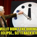 Another celestial event... Another Doomsday that didn't happen | WELL IT DIDN'T END DURING THE ECLIPSE... SET IT BACK A FEW | image tagged in doomsday clock | made w/ Imgflip meme maker