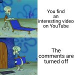 This just grinds my gears, I can't lie | You find an interesting video on YouTube; The comments are turned off | image tagged in squidward chair,memes,youtube,relatable,funny | made w/ Imgflip meme maker