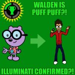 Guys i have a theory | WALDEN IS PUFF PUFF?! ILLUMINATI CONFIRMED?! | image tagged in memes,your favorite martian,i have a theory,illuminati confirmed,game theory,matpat | made w/ Imgflip meme maker