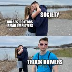 Kissing Meme | SOCIETY; NURSES, DOCTORS, RETAIL EMPLOYEES; TRUCK DRIVERS | image tagged in kissing meme | made w/ Imgflip meme maker