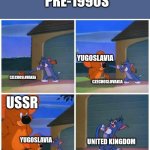 jumbo jerry | PRE-1990S; YUGOSLAVIA; USSR; CZECHOSLOVAKIA; CZECHOSLOVAKIA; YUGOSLAVIA; UNITED KINGDOM; CZECHOSLOVAKIA | image tagged in jumbo jerry | made w/ Imgflip meme maker