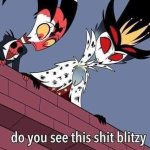 do you see this shit blitzy