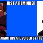 Just a reminder | JUST A REMINDER; THESE TWO CHARACTERS ARE VOICED BY THE SAME PERSON | image tagged in just a reminder,same voice actor | made w/ Imgflip meme maker