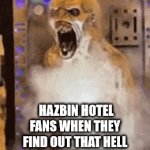 real | HAZBIN HOTEL FANS WHEN THEY FIND OUT THAT HELL IS FILLED WITH PAIN AND TORTURE AND NOT FEMBOY DEMONS | image tagged in gifs,memes,funny,offensive,hazbin hotel,helluva boss | made w/ Imgflip video-to-gif maker
