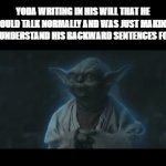 Funny, it was. | YODA WRITING IN HIS WILL THAT HE COULD TALK NORMALLY AND WAS JUST MAKING THEM UNDERSTAND HIS BACKWARD SENTENCES FOR FUN; THE JEDI | image tagged in gifs,yoda | made w/ Imgflip video-to-gif maker