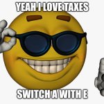 Cool guy emoji | YEAH I LOVE TAXES; SWITCH A WITH E | image tagged in cool guy emoji,memes,taxes | made w/ Imgflip meme maker