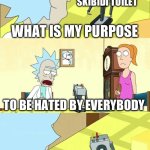 It was only made for us to make fun of | SKIBIDI TOILET; WHAT IS MY PURPOSE; TO BE HATED BY EVERYBODY; OH | image tagged in what's my purpose - butter robot,cringe,memes,funny | made w/ Imgflip meme maker