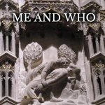 Me and who | ME AND WHO | image tagged in vampire relief | made w/ Imgflip meme maker