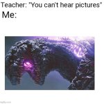 You Can't Hear Pictures | image tagged in you can't hear pictures,godzilla | made w/ Imgflip meme maker