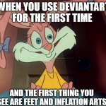 send help | WHEN YOU USE DEVIANTART FOR THE FIRST TIME; AND THE FIRST THING YOU SEE ARE FEET AND INFLATION ARTS | image tagged in troll face babs bunny,deviantart,send help,911,looney tunes,warner bros | made w/ Imgflip meme maker