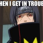 I got in trouble | WHEN I GET IN TROUBLE | image tagged in itachi uchiha door meme | made w/ Imgflip meme maker