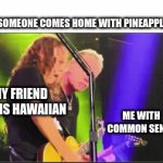 pizza | WHEN SOMEONE COMES HOME WITH PINEAPPLE PIZZA; MY FRIEND WHO IS HAWAIIAN; ME WITH COMMON SENSE | image tagged in gifs,pinnalple on pizza | made w/ Imgflip video-to-gif maker