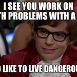 I Too Like To Live Dangerously | I SEE YOU WORK ON MATH PROBLEMS WITH A PEN; I TOO LIKE TO LIVE DANGEROUSLY | image tagged in memes,i too like to live dangerously,pencil,math,studying,school | made w/ Imgflip meme maker